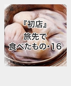 『初店』(旅先で食べたもの・16) 『初店』(旅先で食べたもの・16)