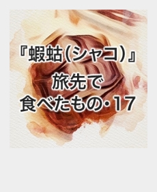 『蝦蛄(シャコ)』(旅先で食べたもの・17) 『蝦蛄(シャコ)』(旅先で食べたもの・17)